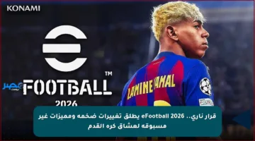 قرار ناري.. eFootball 2026 يطلق تغييرات ضخمة ومميزات غير مسبوقة لعشاق كرة القدم